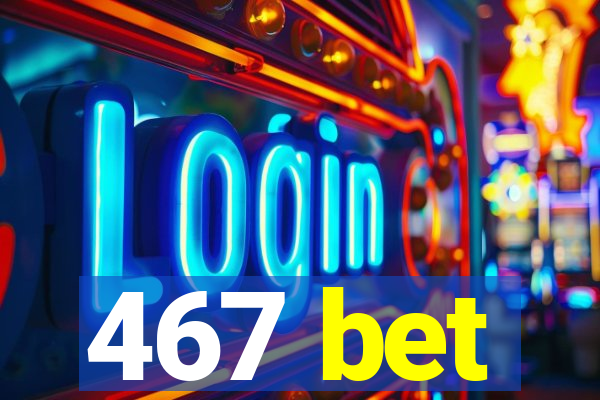 467 bet